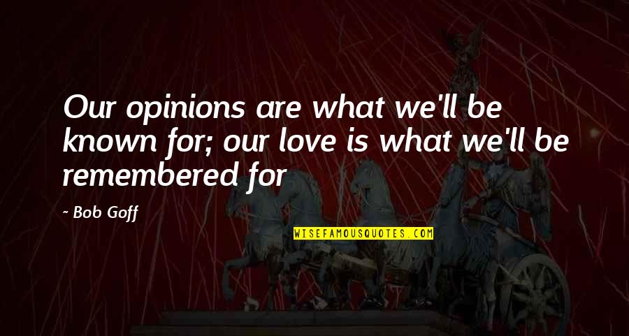 Best Remembered Quotes By Bob Goff: Our opinions are what we'll be known for;