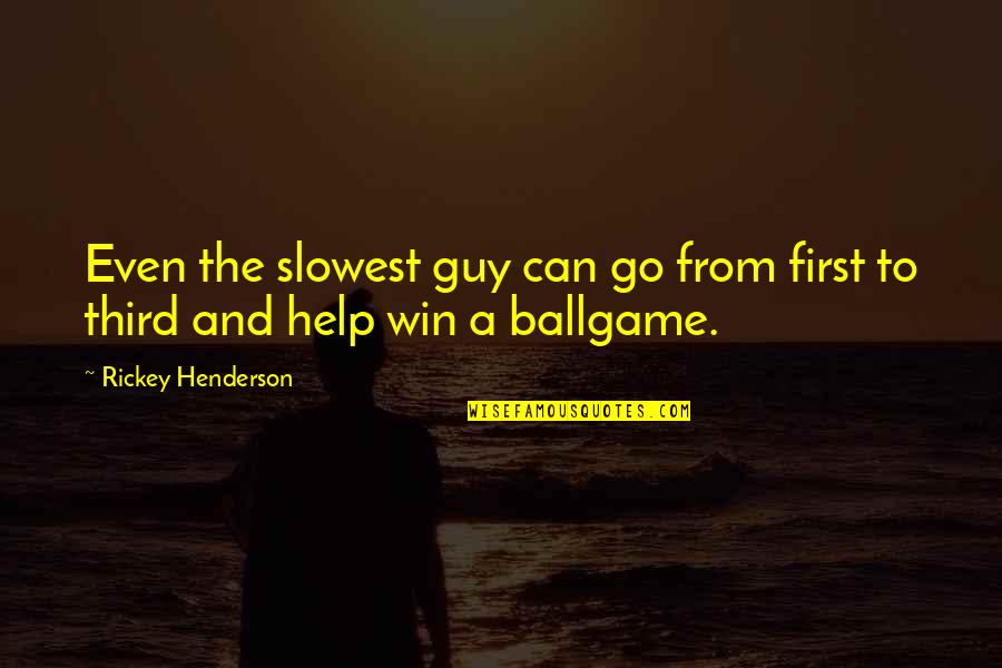 Best Rickey Henderson Quotes By Rickey Henderson: Even the slowest guy can go from first