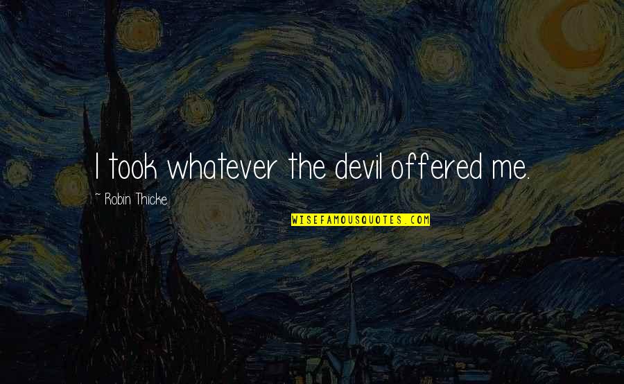 Best Robin Thicke Quotes By Robin Thicke: I took whatever the devil offered me.