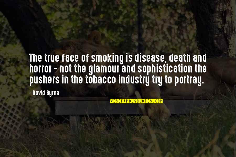 Best Ron Burgundy Quotes By David Byrne: The true face of smoking is disease, death
