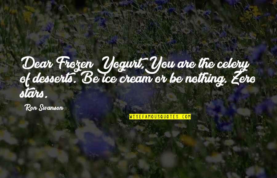 Best Ron Swanson Quotes By Ron Swanson: Dear Frozen Yogurt,You are the celery of desserts.