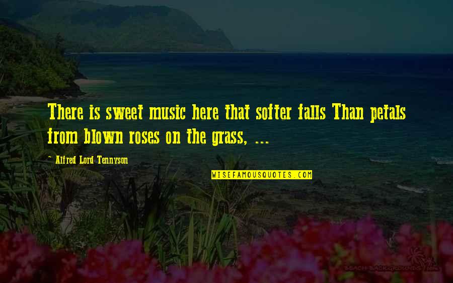 Best Roses Quotes By Alfred Lord Tennyson: There is sweet music here that softer falls