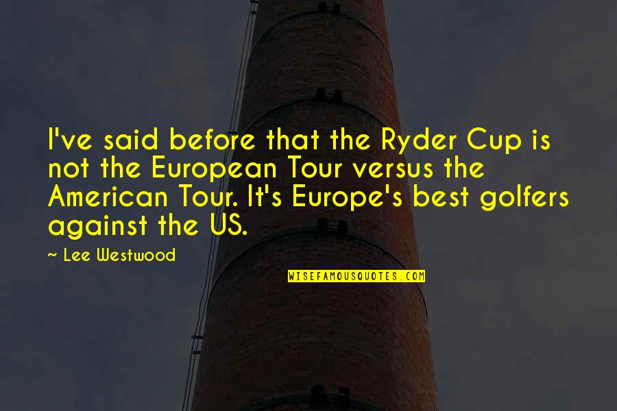 Best Ryder Cup Quotes By Lee Westwood: I've said before that the Ryder Cup is