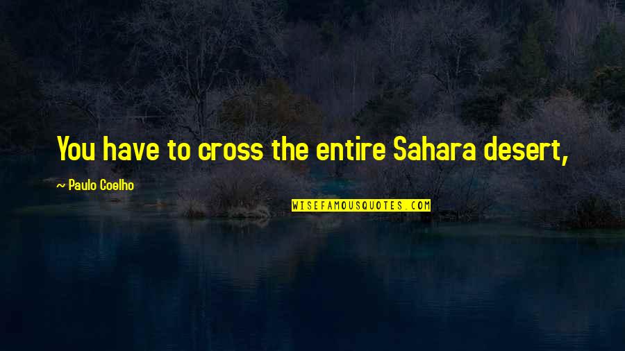 Best Sahara Quotes By Paulo Coelho: You have to cross the entire Sahara desert,