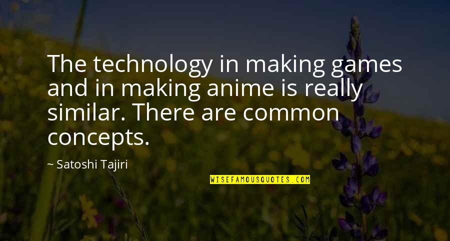 Best Satoshi Quotes By Satoshi Tajiri: The technology in making games and in making