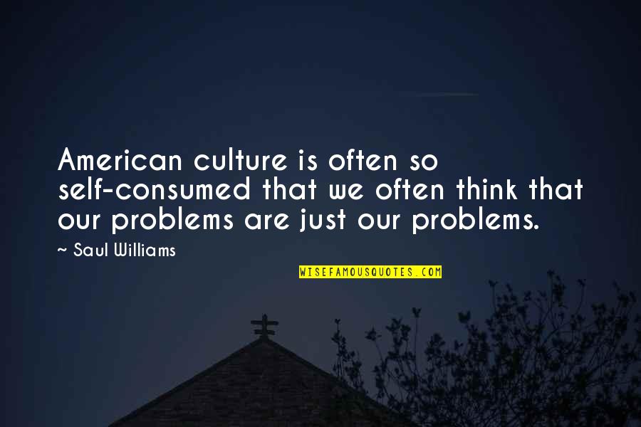 Best Saul Williams Quotes By Saul Williams: American culture is often so self-consumed that we