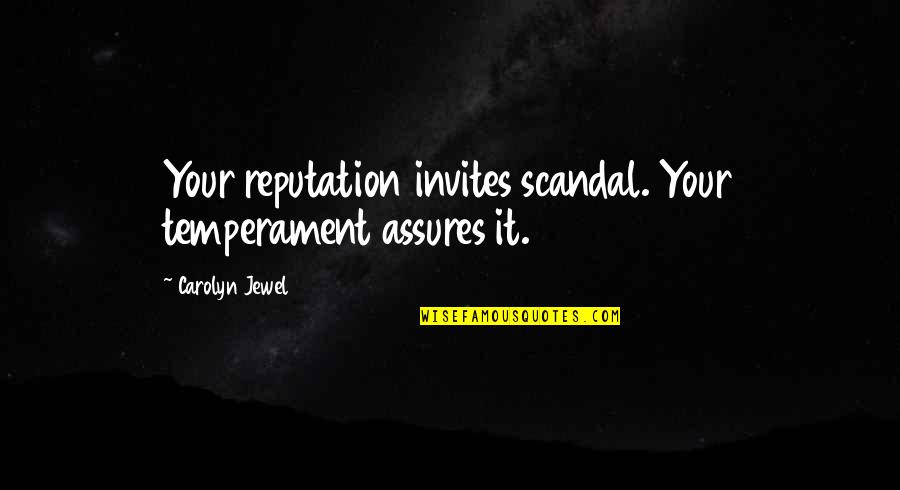 Best Scandal Quotes By Carolyn Jewel: Your reputation invites scandal. Your temperament assures it.