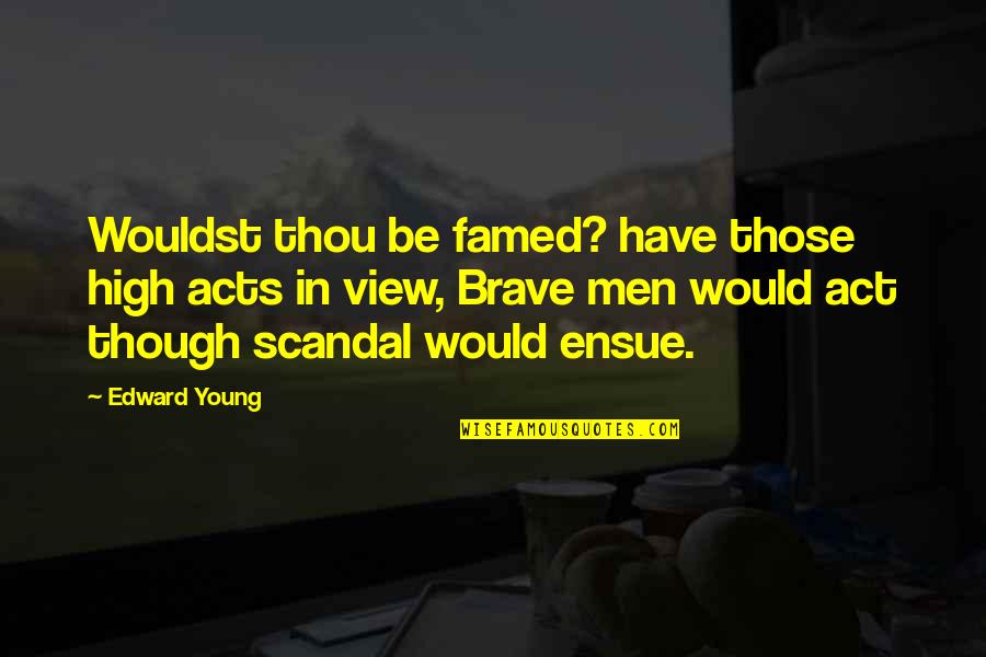 Best Scandal Quotes By Edward Young: Wouldst thou be famed? have those high acts