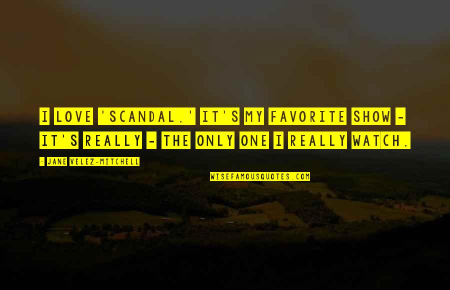 Best Scandal Quotes By Jane Velez-Mitchell: I love 'Scandal.' It's my favorite show -