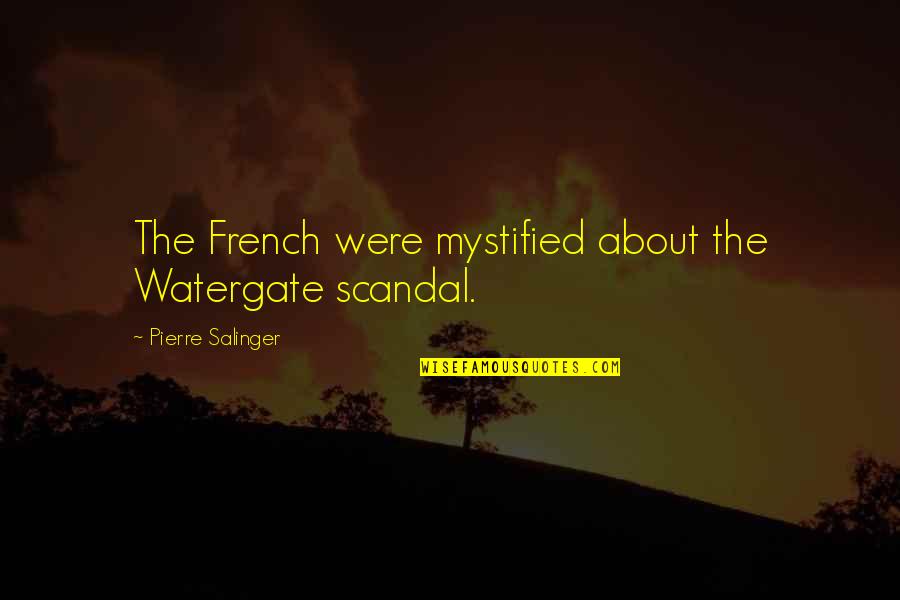 Best Scandal Quotes By Pierre Salinger: The French were mystified about the Watergate scandal.