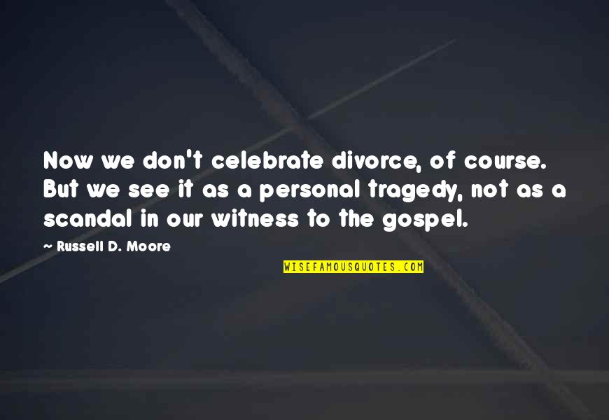 Best Scandal Quotes By Russell D. Moore: Now we don't celebrate divorce, of course. But