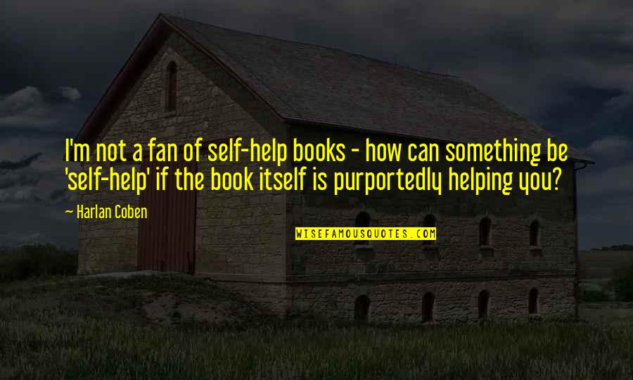 Best Self Help Book Quotes By Harlan Coben: I'm not a fan of self-help books -