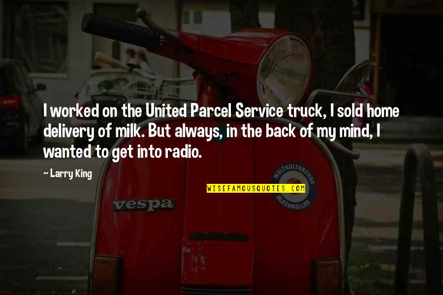 Best Service Delivery Quotes By Larry King: I worked on the United Parcel Service truck,