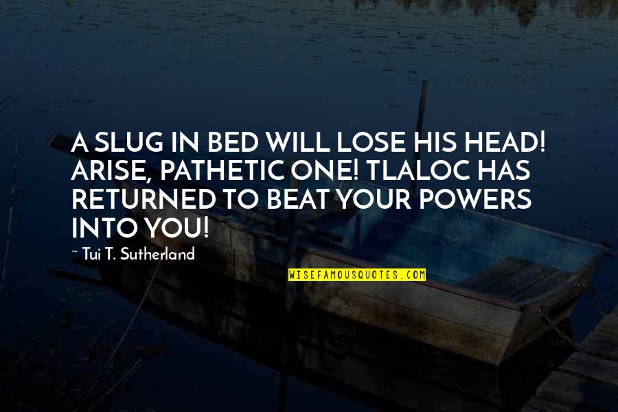 Best Slug Quotes By Tui T. Sutherland: A SLUG IN BED WILL LOSE HIS HEAD!