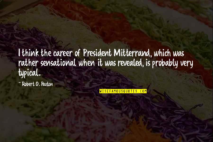 Best Smoke Dza Quotes By Robert O. Paxton: I think the career of President Mitterrand, which