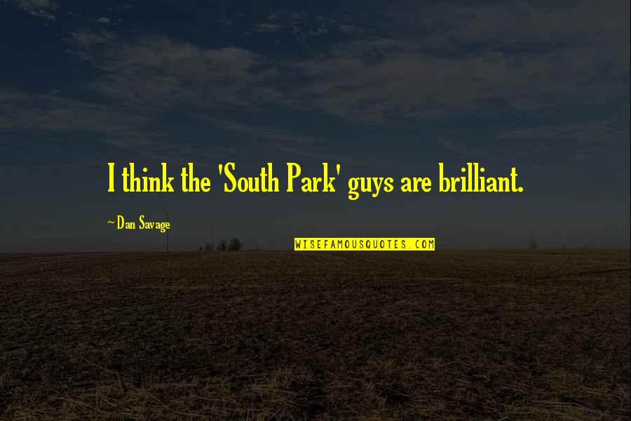 Best South Park Quotes By Dan Savage: I think the 'South Park' guys are brilliant.