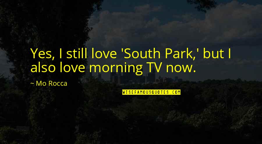 Best South Park Quotes By Mo Rocca: Yes, I still love 'South Park,' but I