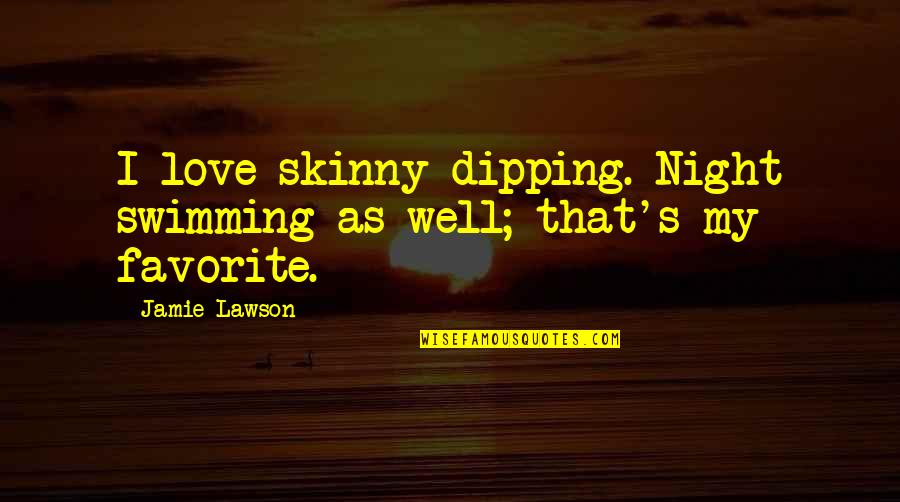 Best Spicoli Quotes By Jamie Lawson: I love skinny-dipping. Night swimming as well; that's