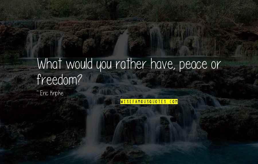 Best Spn Quotes By Eric Kripke: What would you rather have, peace or freedom?