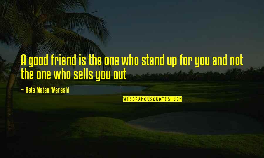 Best Stand Out Quotes By Beta Metani'Marashi: A good friend is the one who stand