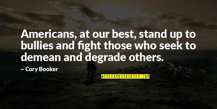 Best Stand Out Quotes By Cory Booker: Americans, at our best, stand up to bullies