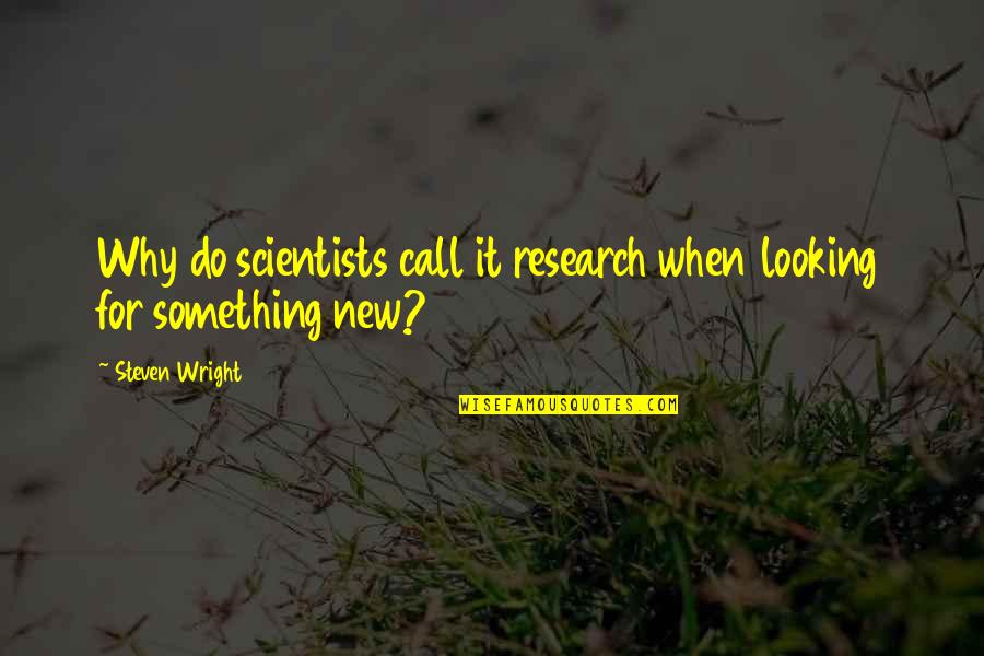 Best Steven Wright Quotes By Steven Wright: Why do scientists call it research when looking