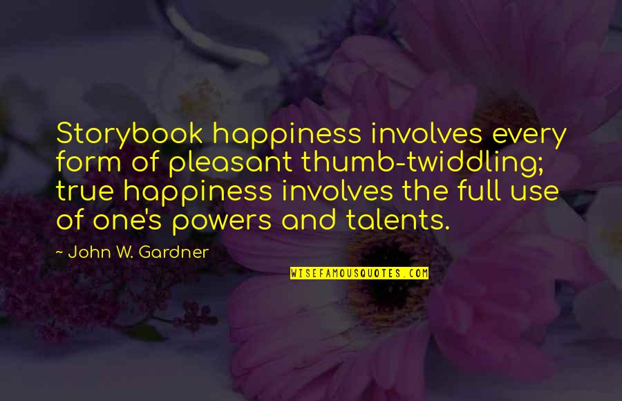 Best Storybook Quotes By John W. Gardner: Storybook happiness involves every form of pleasant thumb-twiddling;