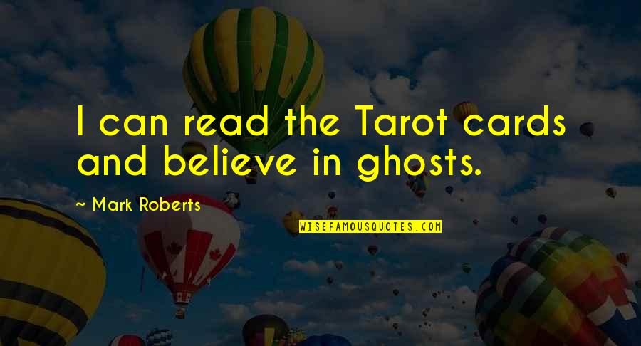 Best Tarot Quotes By Mark Roberts: I can read the Tarot cards and believe