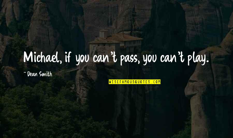 Best Teamwork Quotes By Dean Smith: Michael, if you can't pass, you can't play.