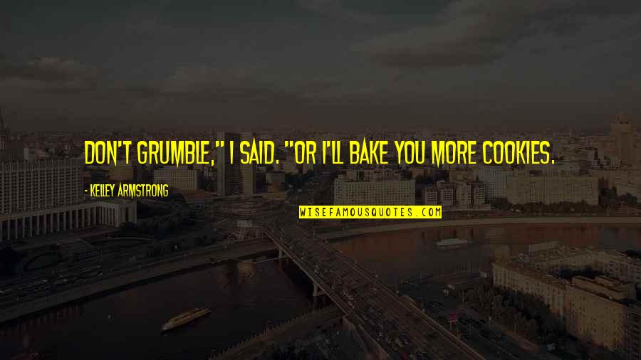 Best Teasing Quotes By Kelley Armstrong: Don't grumble," I said. "Or I'll bake you