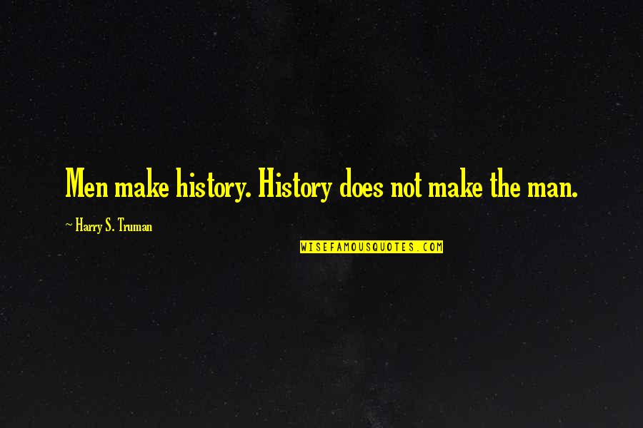 Best Temple Of Doom Quotes By Harry S. Truman: Men make history. History does not make the