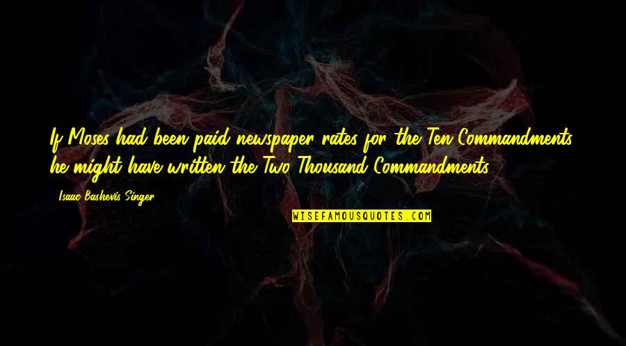 Best Ten Commandments Quotes By Isaac Bashevis Singer: If Moses had been paid newspaper rates for