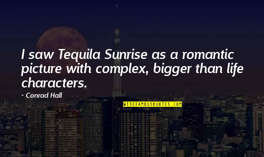 Best Tequila Quotes By Conrad Hall: I saw Tequila Sunrise as a romantic picture