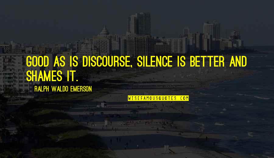 Best Testimonials Quotes By Ralph Waldo Emerson: Good as is discourse, silence is better and