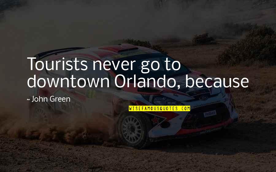 Best Thing On Internet Today Quotes By John Green: Tourists never go to downtown Orlando, because