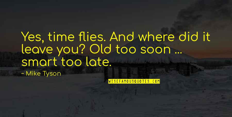 Best Time Flies Quotes By Mike Tyson: Yes, time flies. And where did it leave