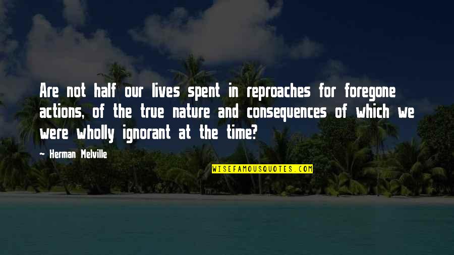 Best Time Of Our Lives Quotes By Herman Melville: Are not half our lives spent in reproaches