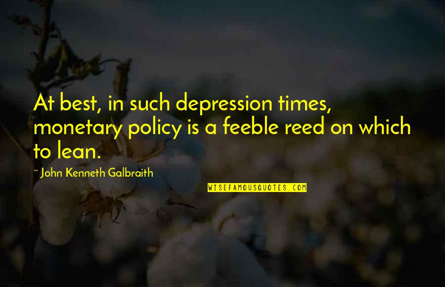 Best Toby Flenderson Quotes By John Kenneth Galbraith: At best, in such depression times, monetary policy