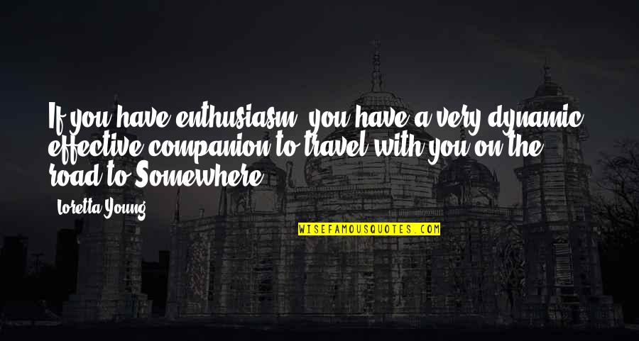 Best Travel Companion Quotes By Loretta Young: If you have enthusiasm, you have a very