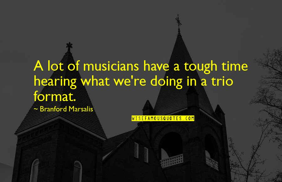 Best Trio Quotes By Branford Marsalis: A lot of musicians have a tough time
