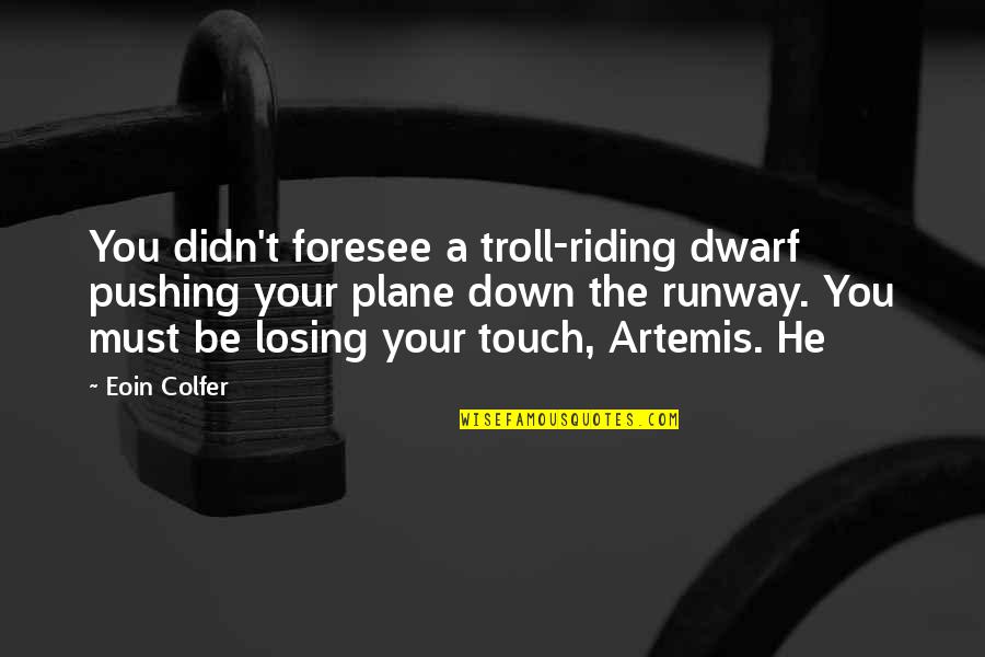 Best Troll Quotes By Eoin Colfer: You didn't foresee a troll-riding dwarf pushing your