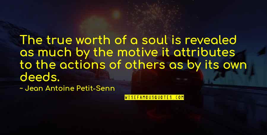 Best True Worth Quotes By Jean Antoine Petit-Senn: The true worth of a soul is revealed