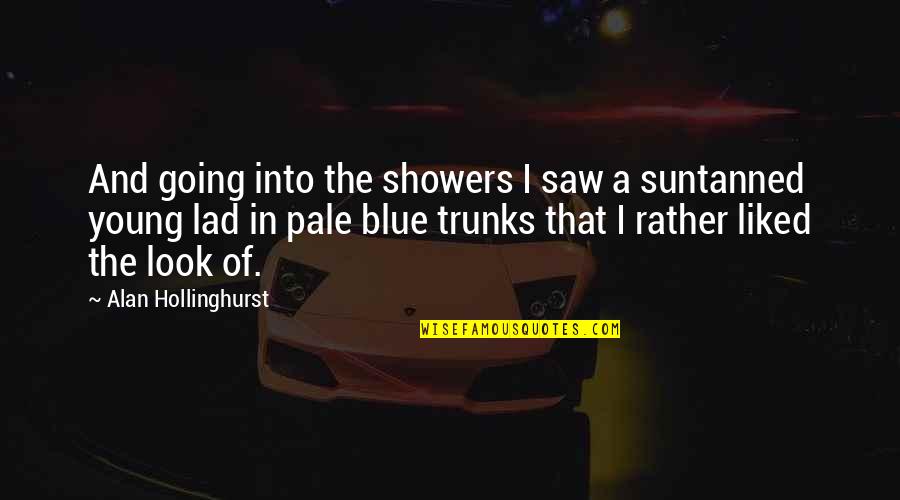 Best Trunks Quotes By Alan Hollinghurst: And going into the showers I saw a