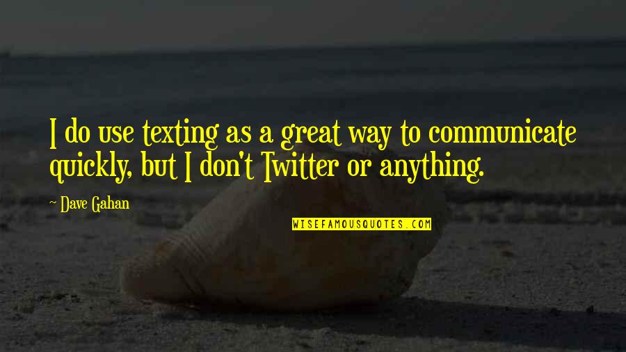 Best Twitter For Quotes By Dave Gahan: I do use texting as a great way