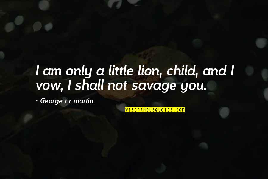 Best Tyrion Quotes By George R R Martin: I am only a little lion, child, and