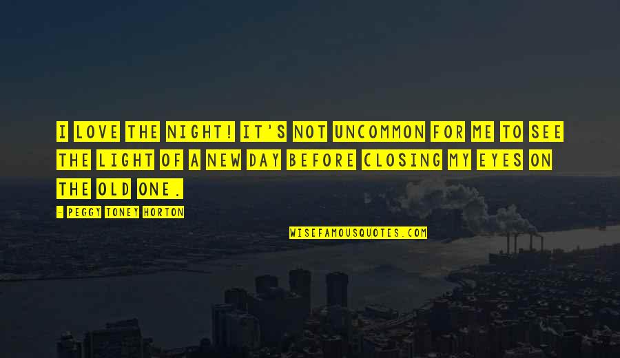 Best Uncommon Love Quotes By Peggy Toney Horton: I love the night! It's not uncommon for