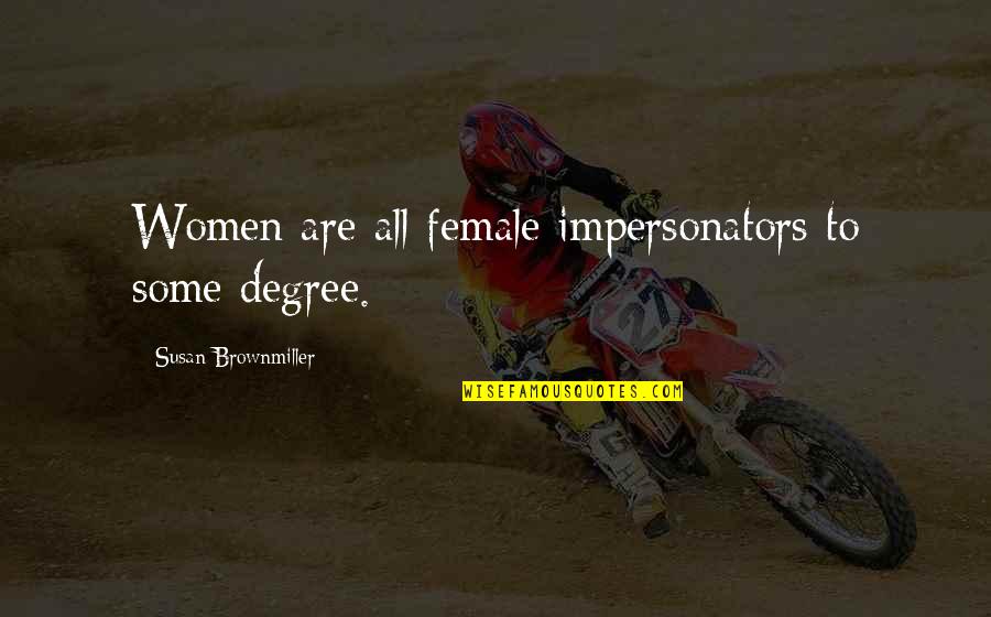 Best Unspecified Quotes By Susan Brownmiller: Women are all female impersonators to some degree.