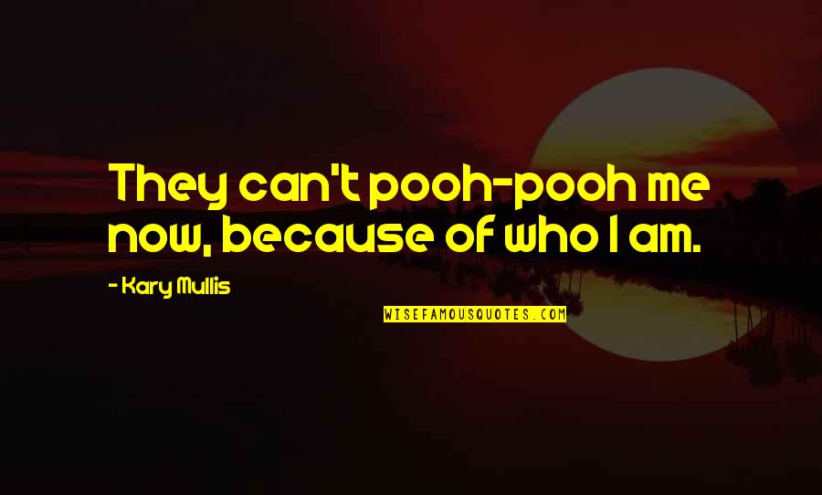 Best Urdu Novel Quotes By Kary Mullis: They can't pooh-pooh me now, because of who