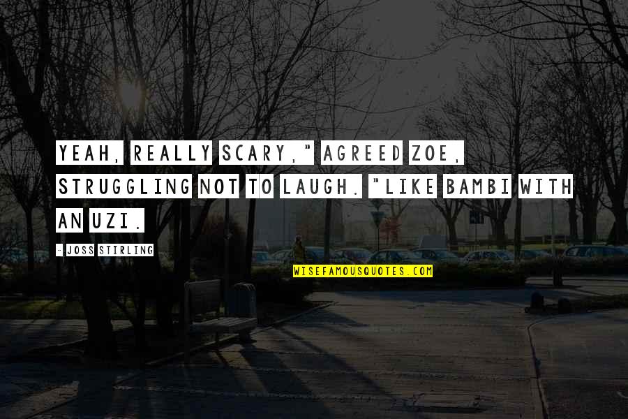 Best Uzi Quotes By Joss Stirling: Yeah, really scary," agreed Zoe, struggling not to