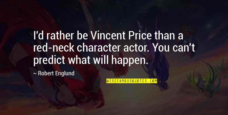 Best Vincent Price Quotes By Robert Englund: I'd rather be Vincent Price than a red-neck